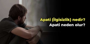 Apati (İlgisizlik) nedir? Apati neden olur?