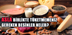 Asla birlikte tüketmemeniz gereken besinler neler?