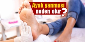 Ayak Yanması Neden Olur? Ayak Yanmasına Ne İyi Gelir?