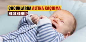 Çocukların altına kaçırması bir hastalık belirtisi mi?