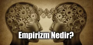 Empirizm Nedir? Savunucuları Kimlerdir?