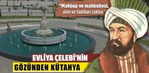 Evliya Çelebi’nin gözünden Kütahya