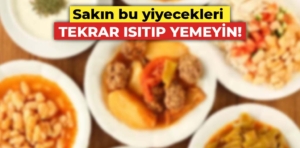 Yeniden ısıtılmaması gereken 10 yiyecek