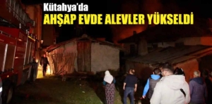 Kütahya’da ahşap evde yangın çıktı