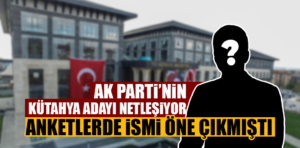 Kütahya’da AK Parti’nin belediye başkanı adayı netleşiyor