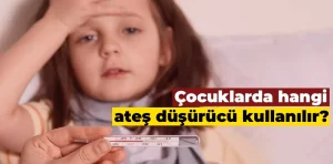 Çocuklarda hangi ateş düşürücü kullanılır?