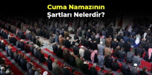 Cuma namazının şartları nelerdir? Cuma namazının vücub ve sıhhat şartları