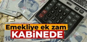 Emekliye ek zam kabine toplantısında sunulacak