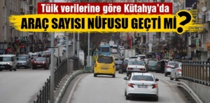 Kütahya’da trafiğe kayıtlı araç sayısı açıklandı