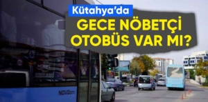 Kütahya’da gece nöbetçi otobüs var mı?