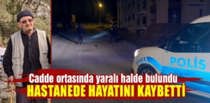 Kütahya’da caddede yaralı bulunan yaşlı adam hastanede öldü