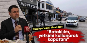 Kütahya Valisi Işın, kapatılan pavyonlarla ilgili konuştu 