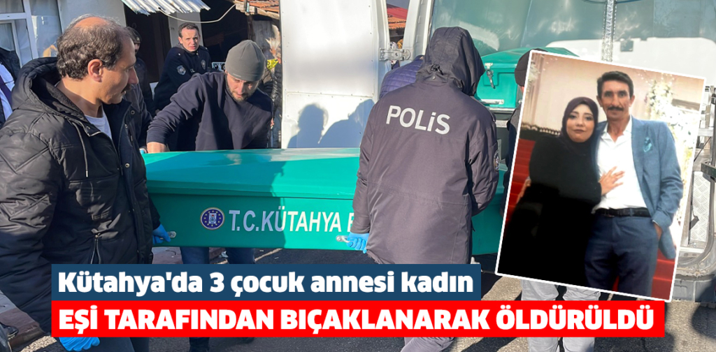 Kütahya’da bir kadın, eşi tarafından bıçaklanarak öldürdü