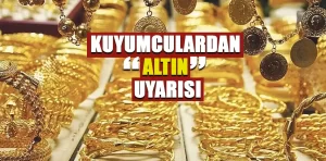 Kuyumculardan “altın” uyarısı