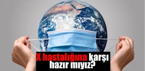 X Hastalığına Karşı Hazır mıyız?