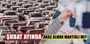 Şubat ayında araç almak mantıklı mı?