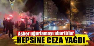 Kütahya’da asker uğurlamayı abartanlara ceza yağdı