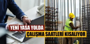 Çalışma saatleri kısalıyor: Yeni Yasa yolda