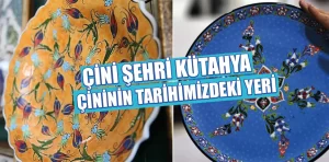 Çini Şehri Kütahya: Çininin tarihimizdeki yeri