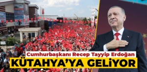 Cumhurbaşkanı Erdoğan Kütahya’ya geliyor 