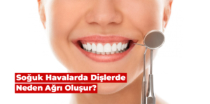 Soğuk Havalarda Dişlerde Neden Ağrı Oluşur?