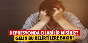 Depresyonda Olabilir misiniz? Gelin Bu Belirtilere Bakın!