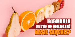 Hormonlu meyve ve sebzeleri anlamanın pratik yolları