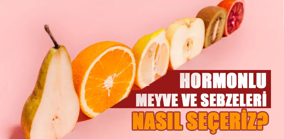 Hormonlu meyve ve sebzelerin