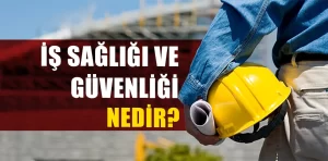 İş sağlığı ve güvenliği nedir?