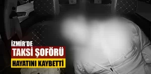 İzmir’de silahlı saldırıya uğrayan taksi şoförü hayatını kaybetti