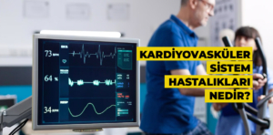 Kardiyovasküler sistem hastalıkları nedir?