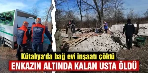 Kütahya’da bağ evi inşaatı çöktü, usta öldü