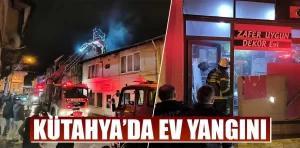 Kütahya’da Balıklı Mahallesinde ev yangını