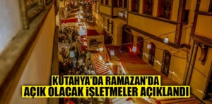 Kütahya’da Ramazan’da açık olacak işletmeler açıklandı 