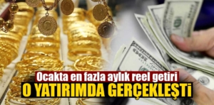 Ocakta en fazla aylık reel getiri o yatırımda gerçekleşti