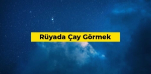 Rüyada Çay Görmek Ne Anlama Gelir?