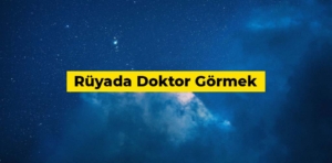 Rüyada doktor görmek ne anlama gelir?