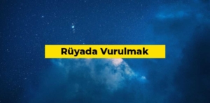 Rüyada vurulmak ne anlama gelir?