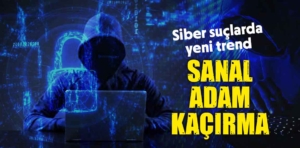 Siber suçlarda yeni trend: Sanal adam kaçırma