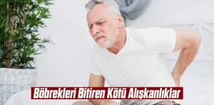 Böbrekleri Bitiren Alışkanlıklar Neler?