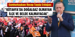 Cumhurbaşkanı Erdoğan, Kütahya’da doğalgaz müjdesi verdi 