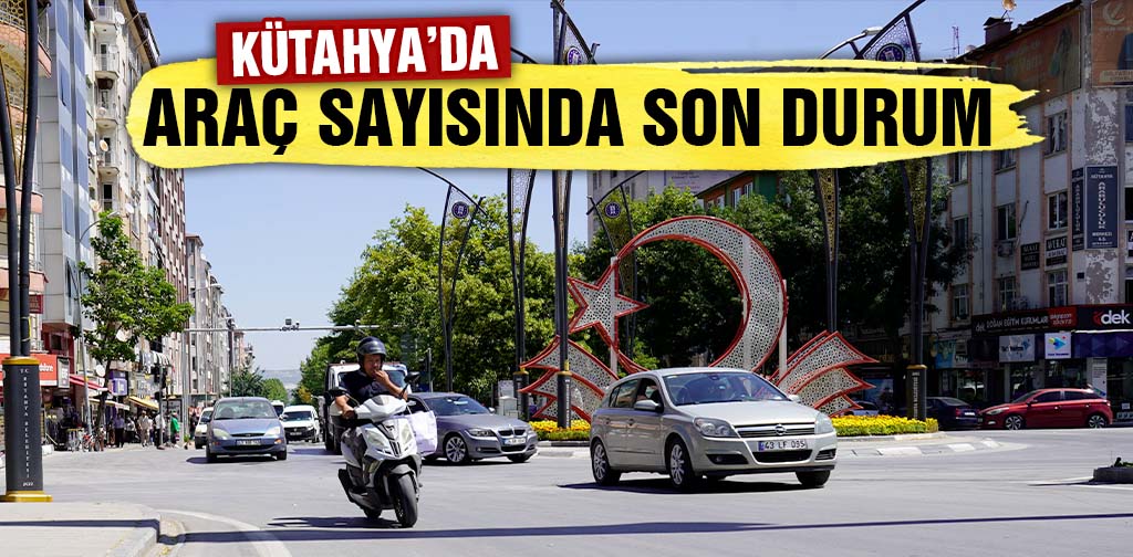 Kütahya’da trafiğe kayıtlı araç