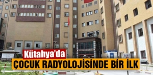 Kütahya’da ilk çocuk radyolojisi uzmanı göreve başladı