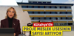 Kütahya’ya bir proje meslek lisesi daha kazandırılacak