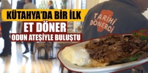 Kütahya’da et döner lezzeti odun ateşiyle buluştu