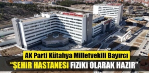 AK Parti Kütahya Milletvekili Bayırcı’dan Şehir Hastanesi açıklaması