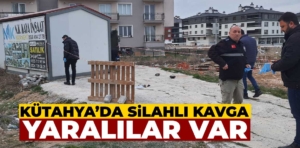 Kütahya’da iki gurup arasında silahlı kavga