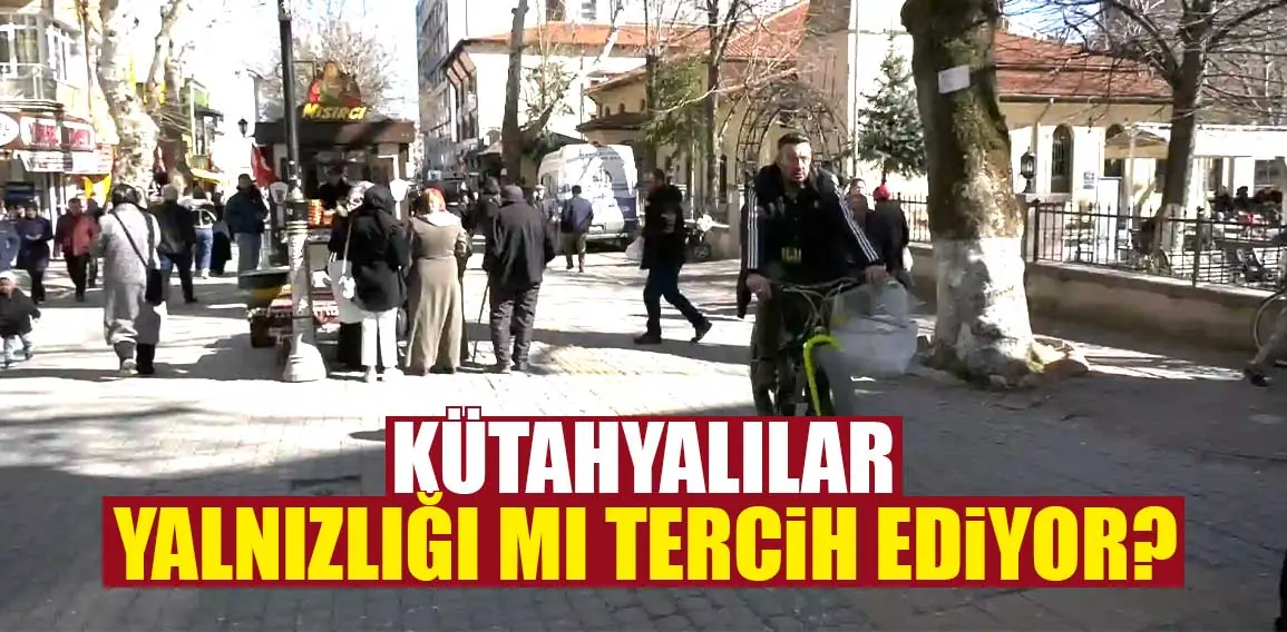 Kütahya’da yalnız yaşamayı tercih