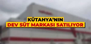 Kütahya’nın dev süt markası satılıyor 