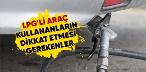 LPG’li araç kullananların dikkat etmesi gerekenler